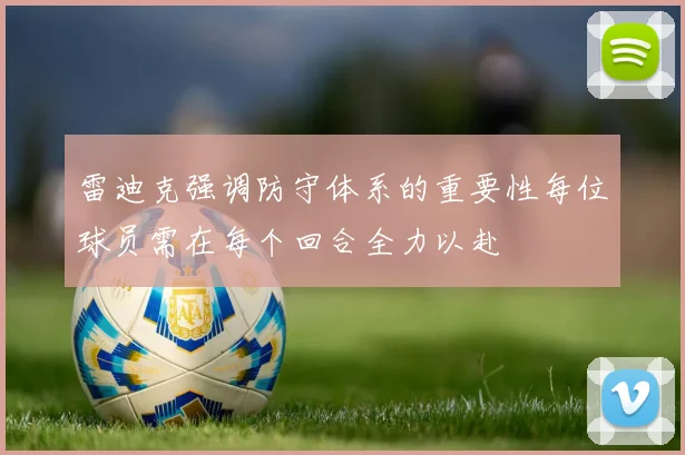 雷迪克强调防守体系的重要性每位球员需在每个回合全力以赴