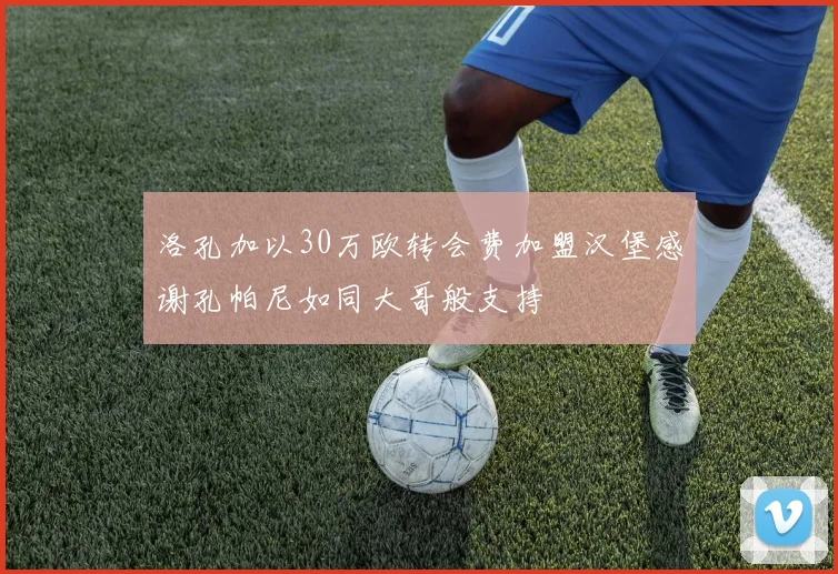洛孔加以30万欧转会费加盟汉堡感谢孔帕尼如同大哥般支持
