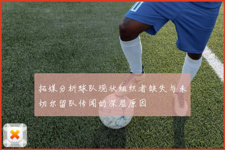 拓媒分析球队现状组织者缺失与米切尔留队传闻的深层原因